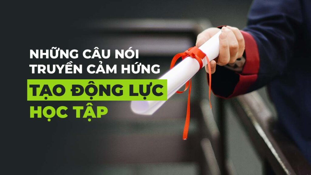 Những câu nói truyền cảm hứng và tạo động lực học tập